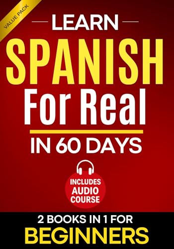 Learn Spanish for Real in 60 Days: A Complete Spanish Step-by-Step Workbook for Adult Beginners with Real-Life Exercises to Speak with Confidence