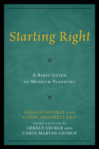 Starting Right: A Basic Guide to Museum Planning: A Basic Guide to Museum Planning, 3rd Edition (American Association for State and Local History)