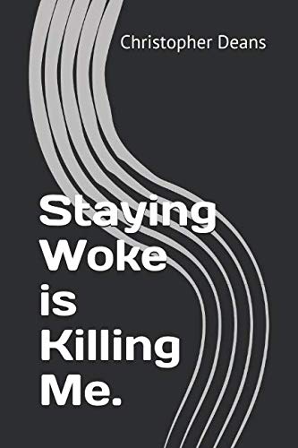 Staying Woke is Killing Me.