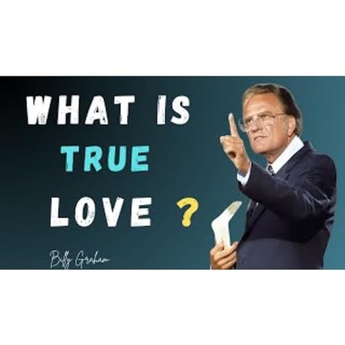 What Is True Love Billy Graham&rsquo;s Powerful Message of God&rsquo;s Love - CHRISTIAN SERMONS