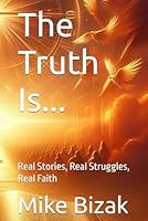 The Truth Is...: Real Stories, Real Struggles, Real Faith B0F672YZT8 Book Cover
