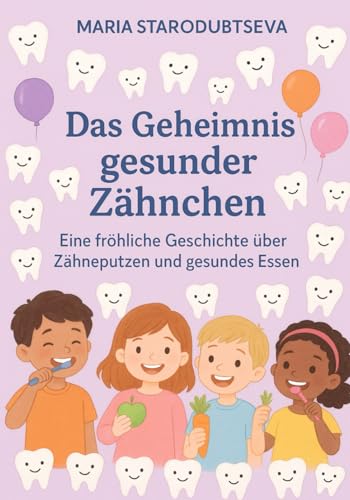 Das Geheimnis gesunder Zähnchen: Eine fröhliche Geschichte über Zähneputzen und gesundes Essen