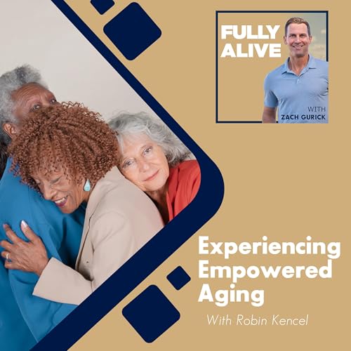 Experiencing Empowered Aging With Robin Kencel