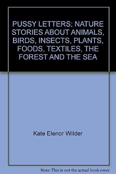 PUSSY LETTERS; NATURE STORIES ABOUT ANIMALS, BIRDS, INSECTS, PLANTS, FOODS, TEXTILES, THE FOREST AND THE SEA