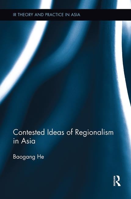 Contested Ideas of Regionalism in Asia (IR Theory and Practice in Asia)      1st Edition