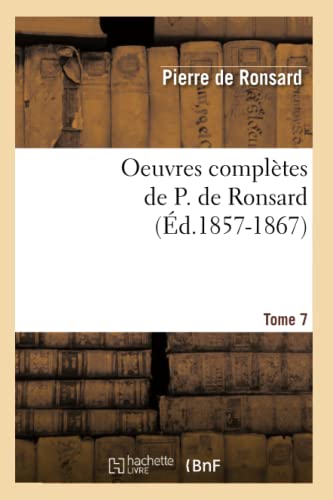 Oeuvres Complètes de P. de Ronsard. Tome 7 (Éd.1857-1867) (Litterature) (French Edition)