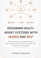 Designing Multi-Agent Systems with NLWeb and MCP: Orchestrate Interoperable Networks of Specialized AI Agents to Discover, Query, and Process Web Data at Scale (The AI Systems Architect Series) B0H2RPS5V6 Book Cover