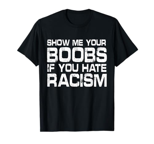 Show Me Your Boobs If You Hate Racis Quote T-Shirt