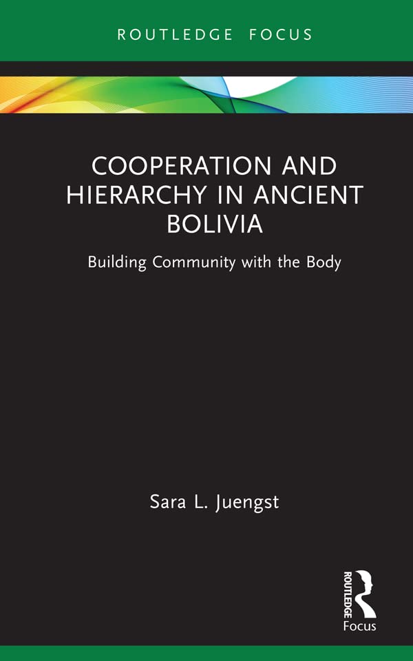 Cooperation and Hierarchy in Ancient Bolivia: Building Community with the Body (Bodies and Lives)