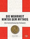  Die Wahrheit hinter dem Mythos: Die Entstehung der Schweiz