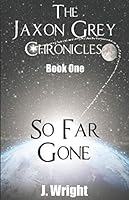 So Far Gone: Book One (The Jaxon Grey Chronicles) 1731249594 Book Cover