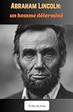 presidente abraham lincoln morte  Abraham Lincoln : un homme déterminé: Les triomphes, les épreuves et l’héritage du 16e président des États-Unis (French Edition)