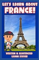 Let’s Learn About FRANCE! - History books for children! Learn about French Heritage! Perfect for homeschool or home education!: Kid History: Teaching Children Around The World Book Series! B09NRG8TVQ Book Cover