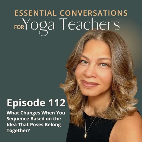 Ep 112: What Changes When You Sequence Based on the Idea That Poses Belong Together?