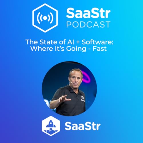 SaaStr 825: The State of AI + Software: Where It’s Going - Fast