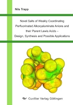 Leather Bound Novel Salts of Weakly Coordinating Perfluorinated Alkoxyaluminate Anions and their Parent Lewis Acids - Design, Synthesis and Possible Applications Book