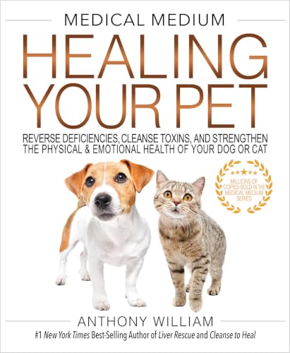 Medical Medium Healing Your Pet: Reverse Deficiencies, Cleanse Toxins, and Strengthen the Physical &amp; Emotional Health of Your Dog or Cat