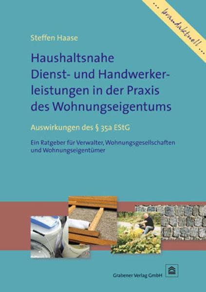 Haushaltsnahe Dienst- und Handwerkerleistungen in der Praxis des Wohnungseigentums: Auswirkungen des & 35a EStG. Ein Ratgeber für Verwalter, Wohnungsgesellschaften und Wohnungseigentümer
