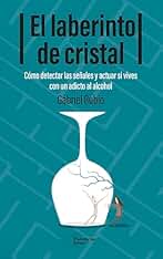 El laberinto de cristal: Cómo detectar las señales y actuar si vives con un adicto al alcohol