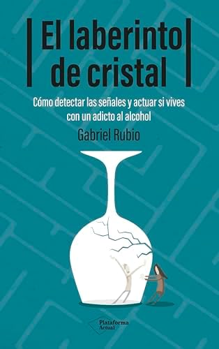 El laberinto de cristal: Cómo detectar las señales y actuar si vives con un adicto al alcohol