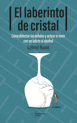 El laberinto de cristal: Cómo detectar las señales y actuar si vives con un adicto al alcohol