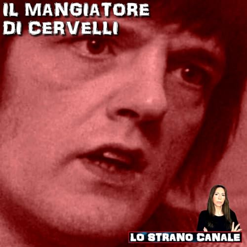IL MANGIATORE DI CERVELLI - Robert Maudsley (Lo Strano Canale Podcast) copertina
