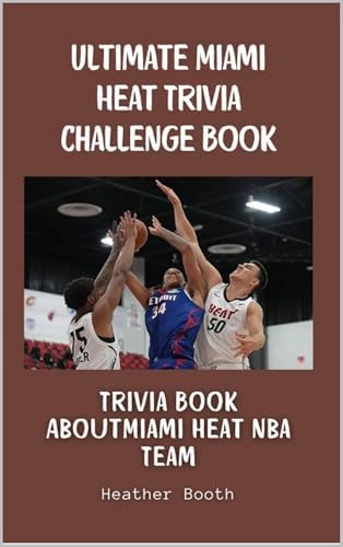 Ultimate Miami Heat Trivia Challenge Book: Trivia Book AboutMiami Heat Nba Team