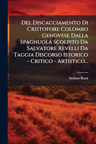 Del Discacciamento Di Cristofore Colombo Genovese Dalla Spagnuola Scolpito Da Salvatore Revelli Da Taggia Discorso Istorico - Critico - Artistico... (Italian Edition)