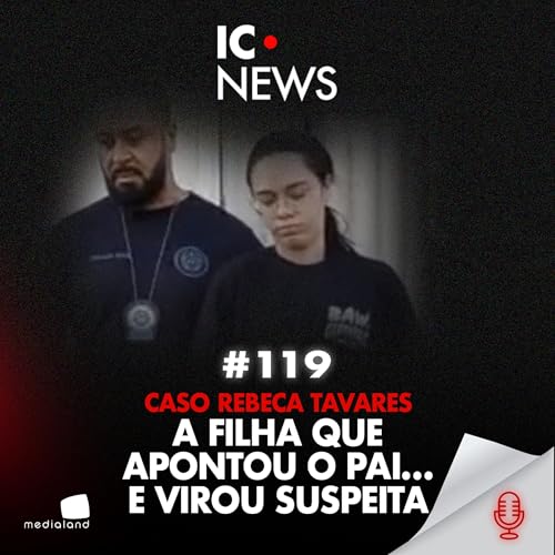 O CRIME QUE QUASE FICOU INVIS&Iacute;VEL - CASO REBECA TAVARES - IC NEWS #119 Podcast Por  arte de portada