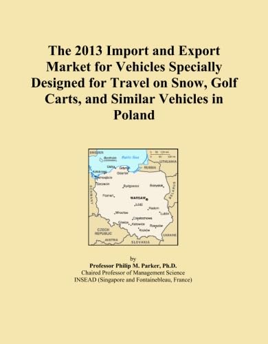 The 2013 Import and Export Market for Vehicles Specially Designed for Travel on Snow, Golf Carts, and Similar Vehicles in Poland      Paperback – January 1, 2013