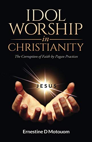 Idol Worship In Christiany: The Corruption of Faith by Pagan Practices