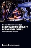 Gegenwart und Zukunft des Musiktheaters: Theorien, Analysen, Positionen (Musik und Klangkultur)