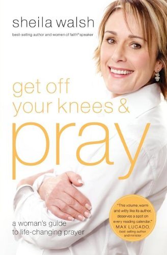 Get Off Your Knees and Pray by Sheila Walsh (Fe... B01B99O2S6 Book Cover
