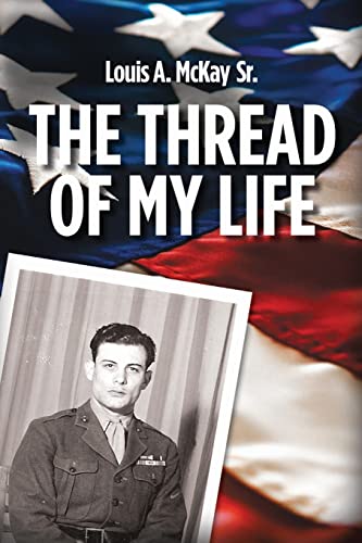 The Thread of My Life, by Louis A. McKay: The Story of a Marine with a Quest to Avenge the Death of His Teammate