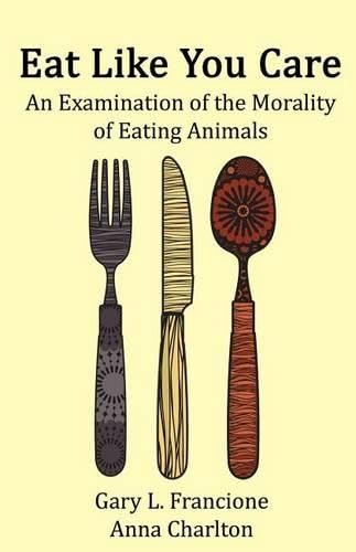 Eat Like You Care: An Examination of the Morality of Eating Animals