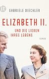 Elizabeth II. und die Lieben ihres Lebens: Roman - Gabriele Diechler 