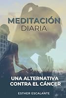 Meditación Diaria: Una Alternativa Contra El Cáncer (Spanish Edition) 1958677213 Book Cover