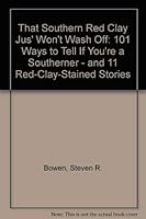That Southern Red Clay Jus' Won't Wash Off: 101 Ways to Tell If You're a Southerner - and 11 Red-Clay-Stained Stories 0965350908 Book Cover