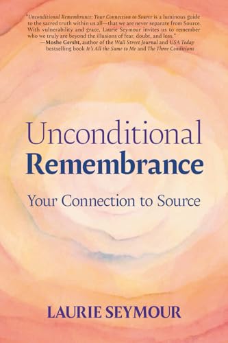 Unconditional Remembrance: Your Connection to Source