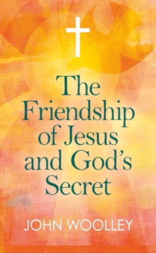 The Friendship of Jesus and God's Secret: The Ways In Which His Love Can Affect Us