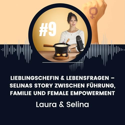 #9 Lieblingschefin & Lebensfragen &ndash; Selinas Story zwischen F&uuml;hrung, Familie und Female Empowerment