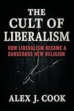 The Cult of Liberalism: How Liberalism Became a Dangerous New Religion