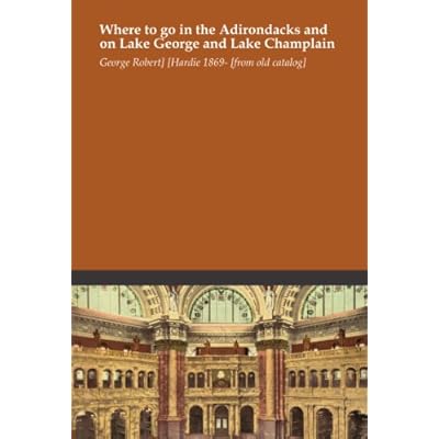 Where to go in the Adirondacks and on Lake George and Lake Champlain