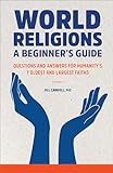 World Religions: A Beginner's Guide: Questions and Answers for Humanity's 7 Oldest and Largest Faiths