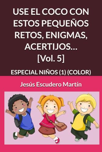 USE EL COCO CON ESTOS PEQUEÑOS RETOS, ENIGMAS, ACERTIJOS… [Vol. 5]: ESPECIAL NIÑOS (1) (COLOR) (1 - USE EL COCO CON PEQUEÑOS RETOS, ENIGMAS, ... y ... ACERTIJOS.. (Kindle y Tapa blanda) (COLOR))