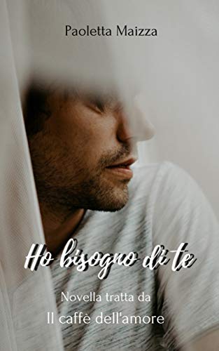 Ho Bisogno Di Te Novella Tratta Da Il Caffe Dell Amore Ebook Maizza Paoletta Amazon It Kindle Store