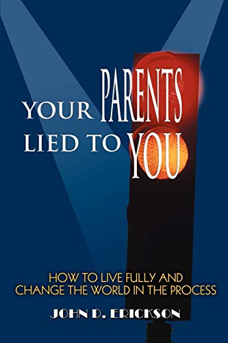 Your Parents Lied to You: How to Live Fully and Change the World in the Process