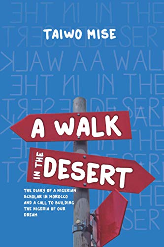 A WALK IN THE DESERT: The diary of a Nigerian scholar in morocco and a call to building the Nigeria of our dreams