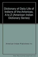 Dictionary of Daily Life of Indians of the Americas 0937862266 Book Cover