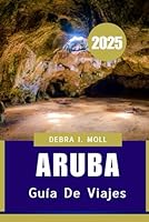 GUÍA DE VIAJES DE ARUBA 2025: El compañero ideal para una escapada a la isla: sol, arena y cultura. (Spanish Edition) B0F62166BQ Book Cover